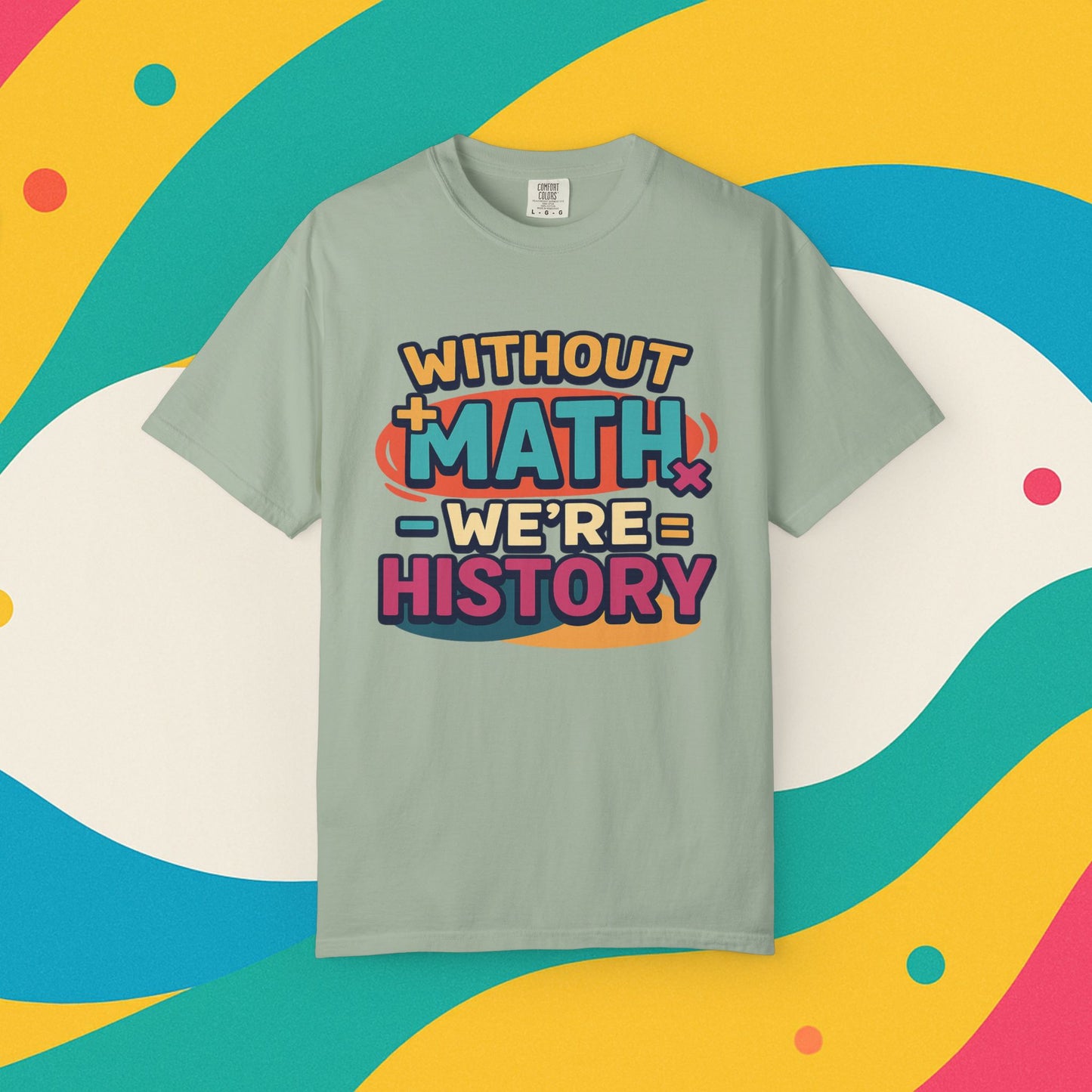Math Lover Unisex Garment-Dyed T-shirt - without math we are history