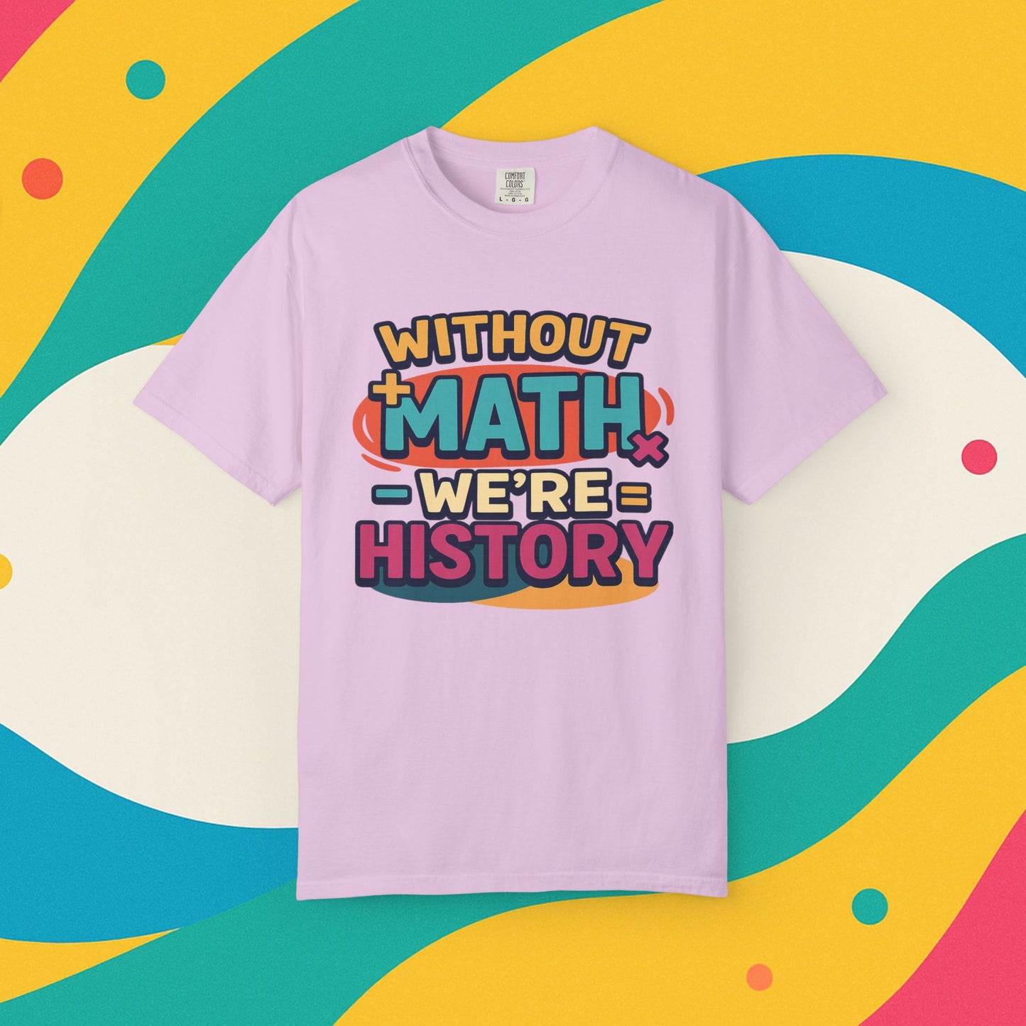 Math Lover Unisex Garment-Dyed T-shirt - without math we are history