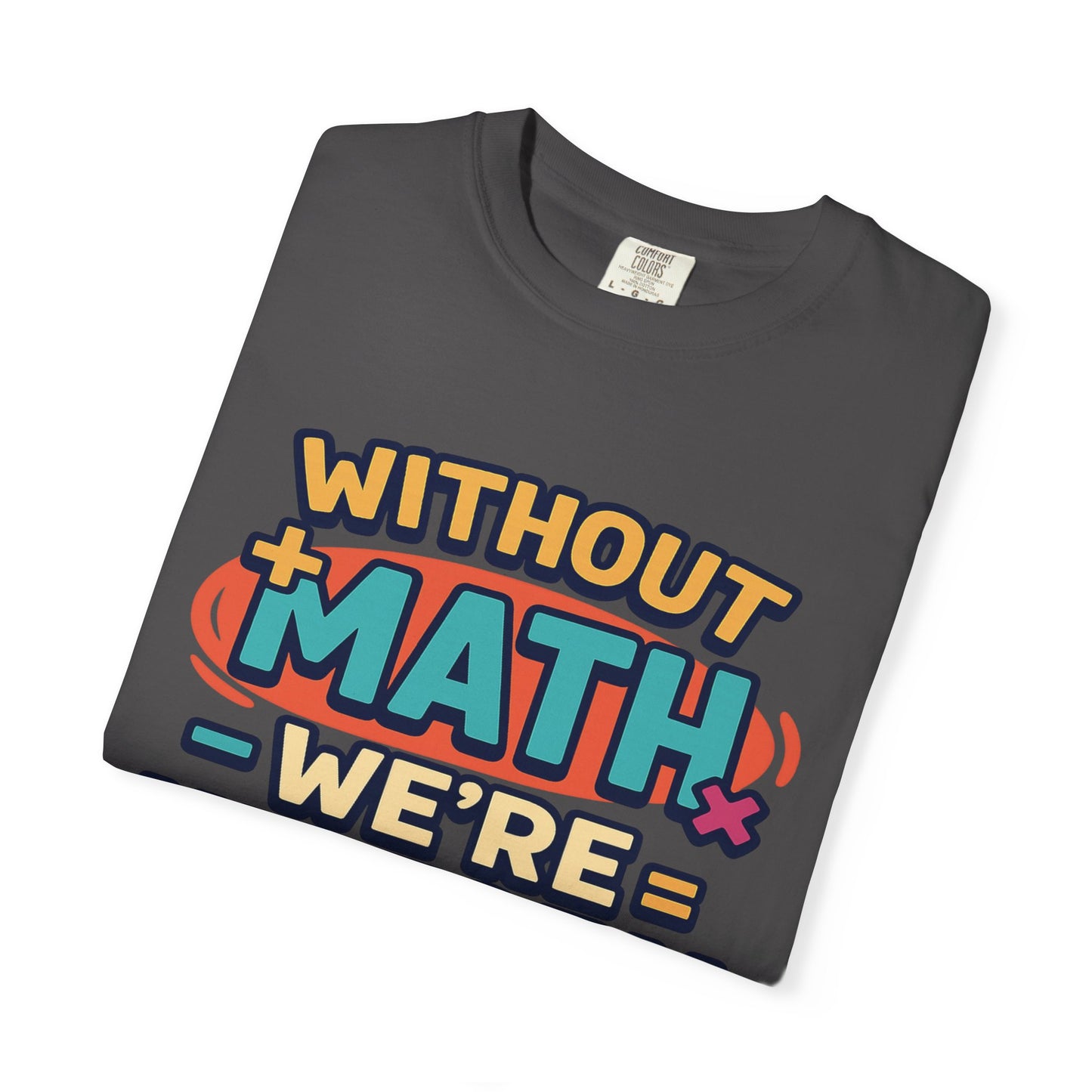 Math Lover Unisex Garment-Dyed T-shirt - without math we are history