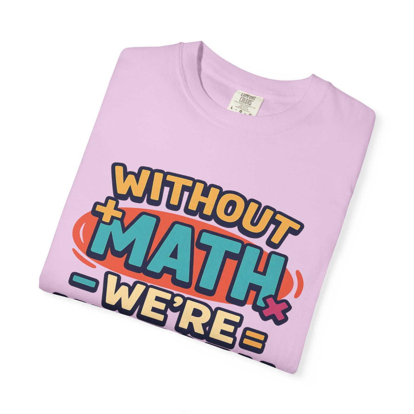 Math Lover Unisex Garment-Dyed T-shirt - without math we are history