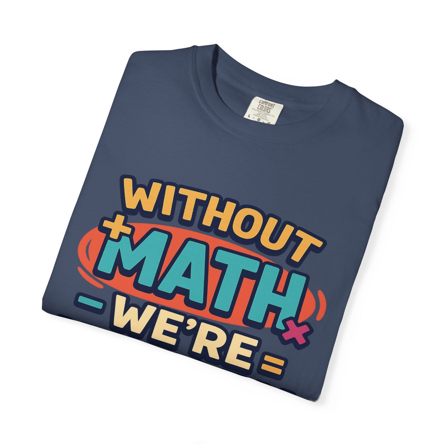 Math Lover Unisex Garment-Dyed T-shirt - without math we are history