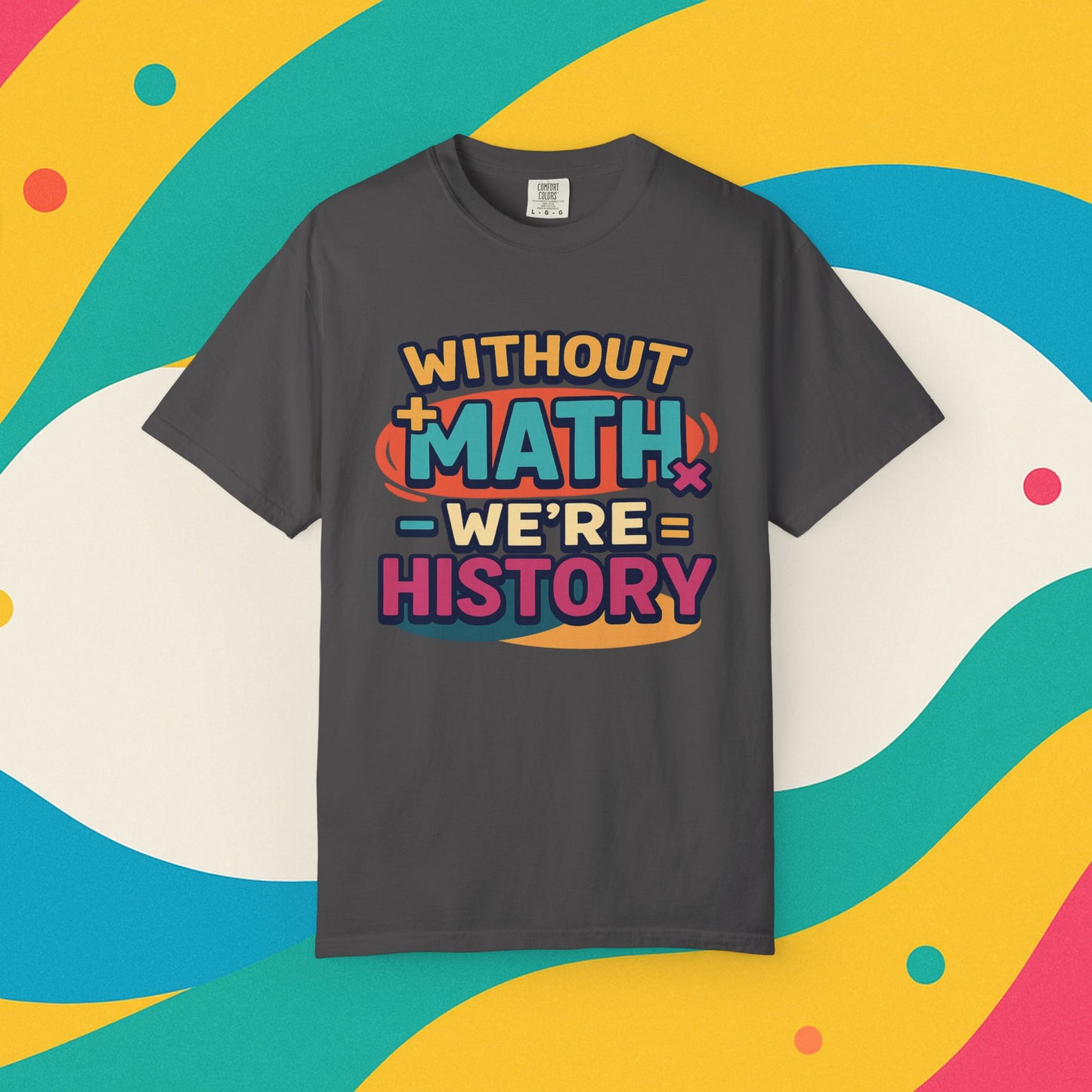 Math Lover Unisex Garment-Dyed T-shirt - without math we are history