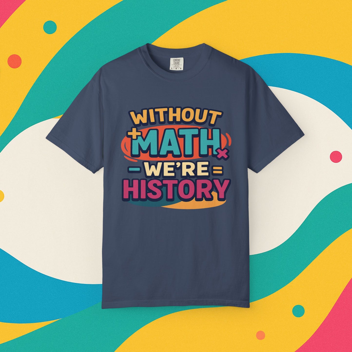 Math Lover Unisex Garment-Dyed T-shirt - without math we are history