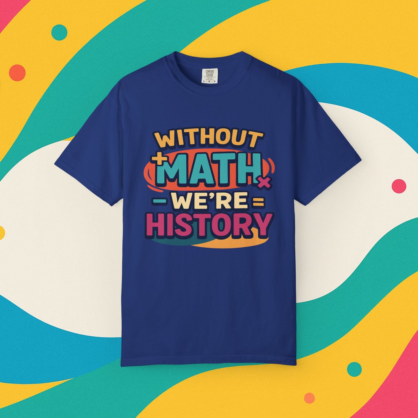 Math Lover Unisex Garment-Dyed T-shirt - without math we are history