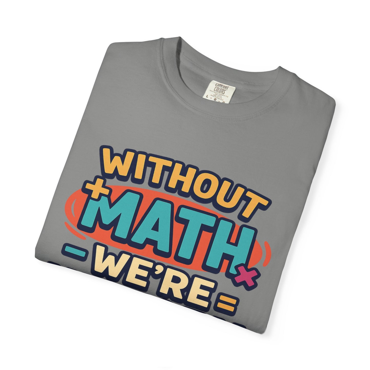 Math Lover Unisex Garment-Dyed T-shirt - without math we are history