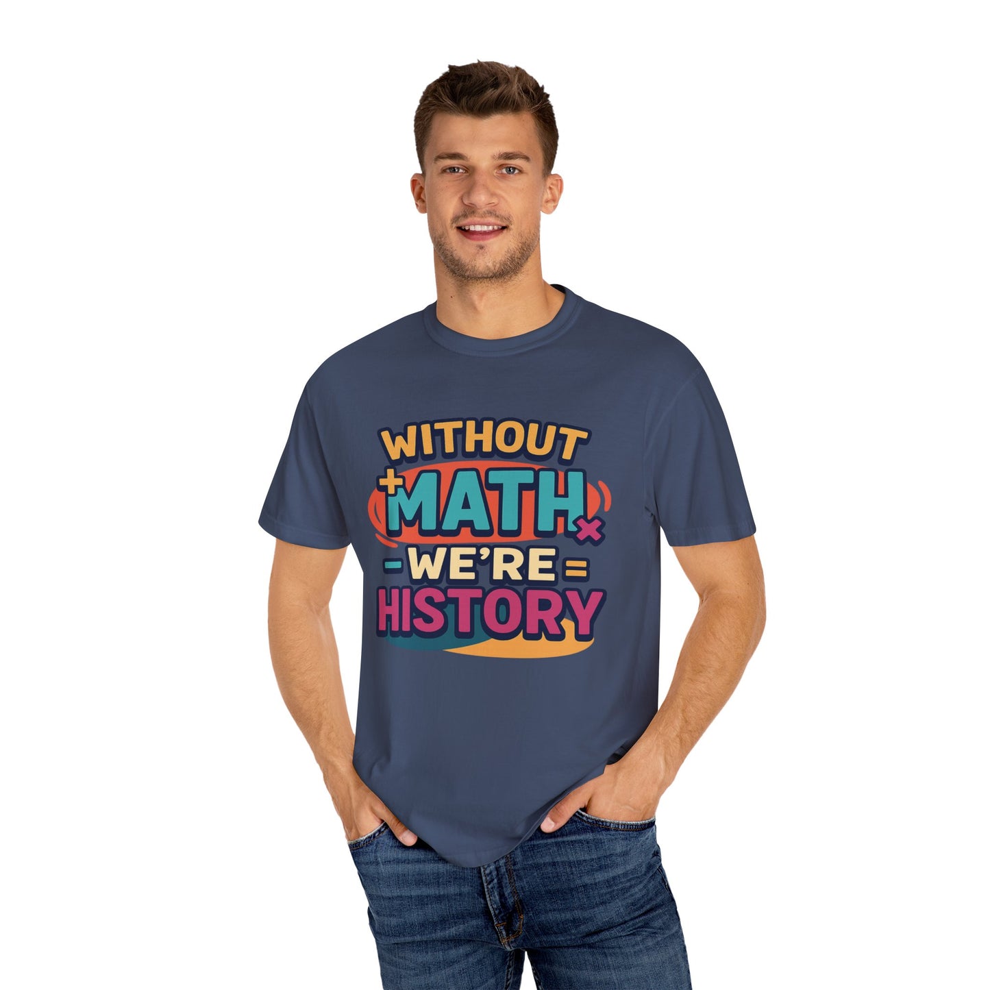 Math Lover Unisex Garment-Dyed T-shirt - without math we are history