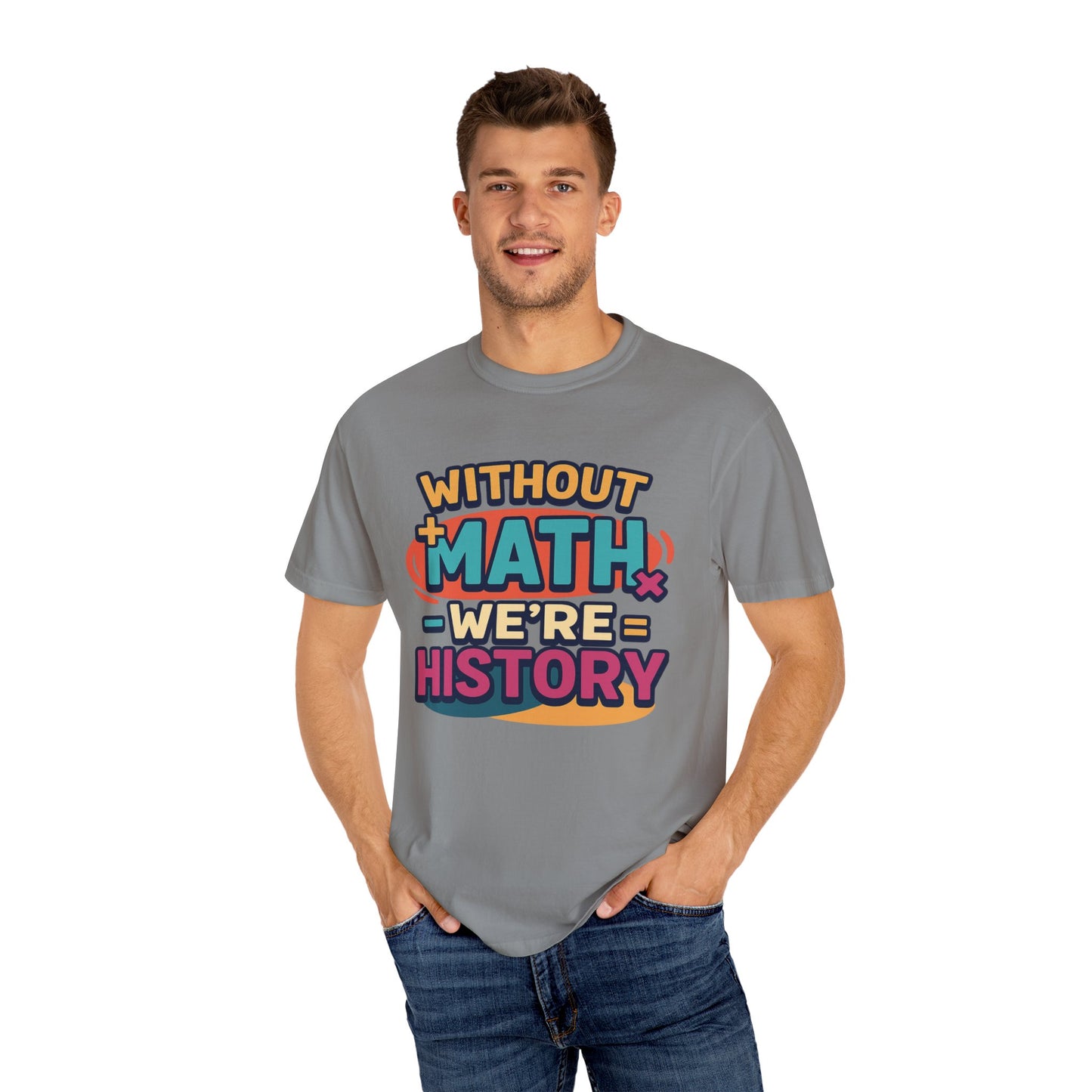 Math Lover Unisex Garment-Dyed T-shirt - without math we are history