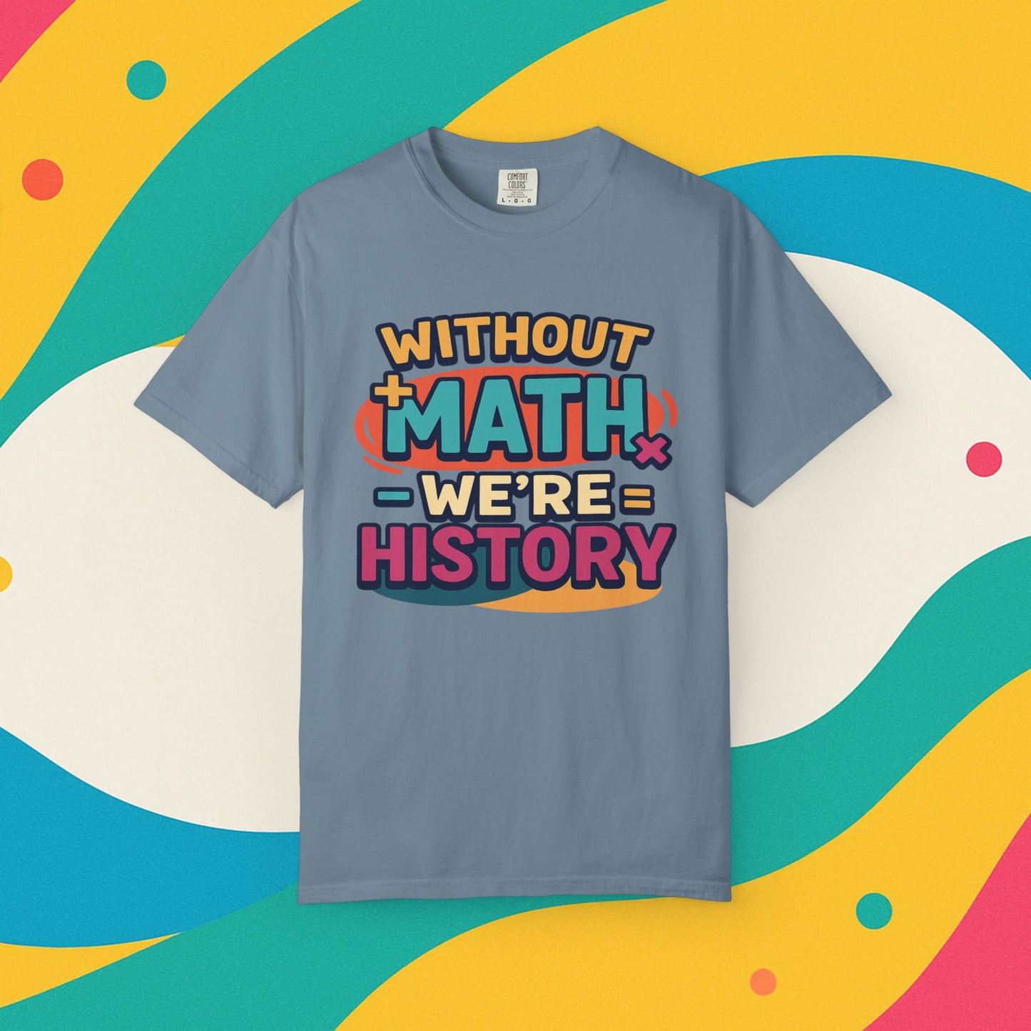 Math Lover Unisex Garment-Dyed T-shirt - without math we are history