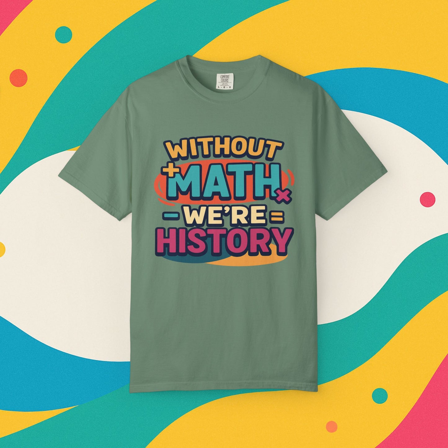 Math Lover Unisex Garment-Dyed T-shirt - without math we are history
