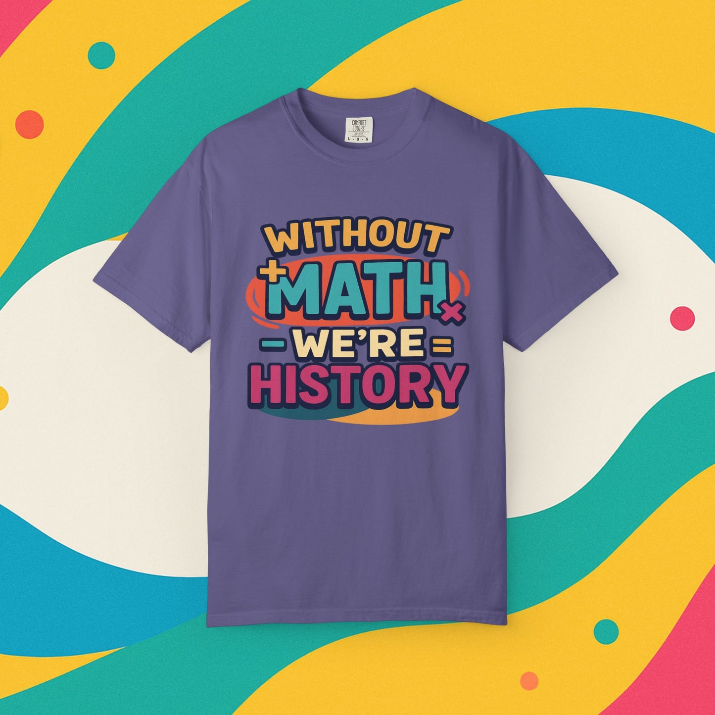 Math Lover Unisex Garment-Dyed T-shirt - without math we are history