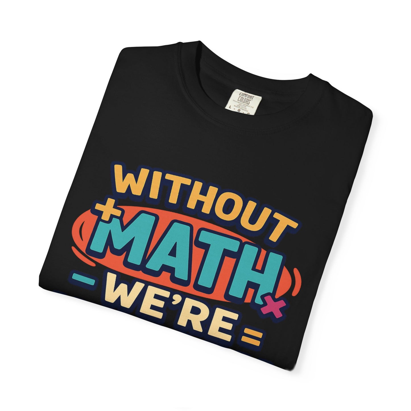 Math Lover Unisex Garment-Dyed T-shirt - without math we are history