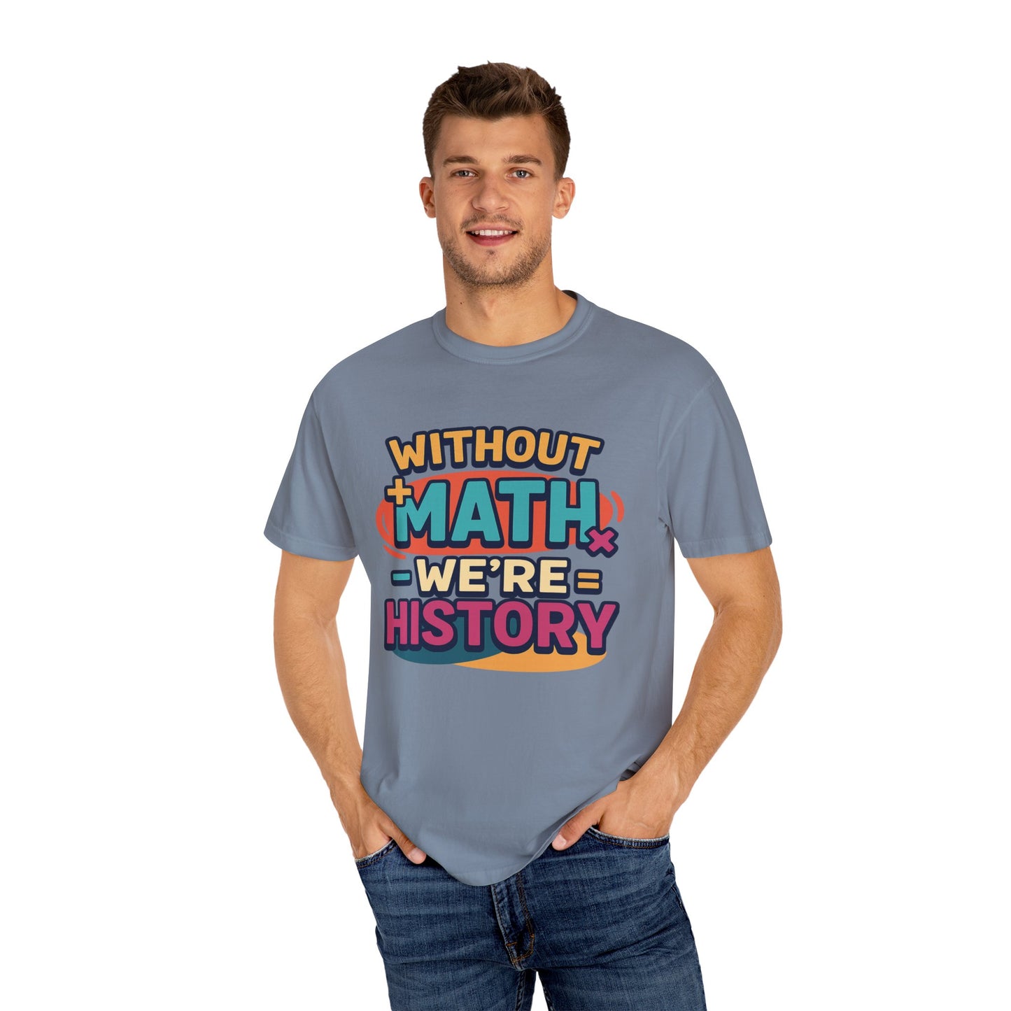 Math Lover Unisex Garment-Dyed T-shirt - without math we are history