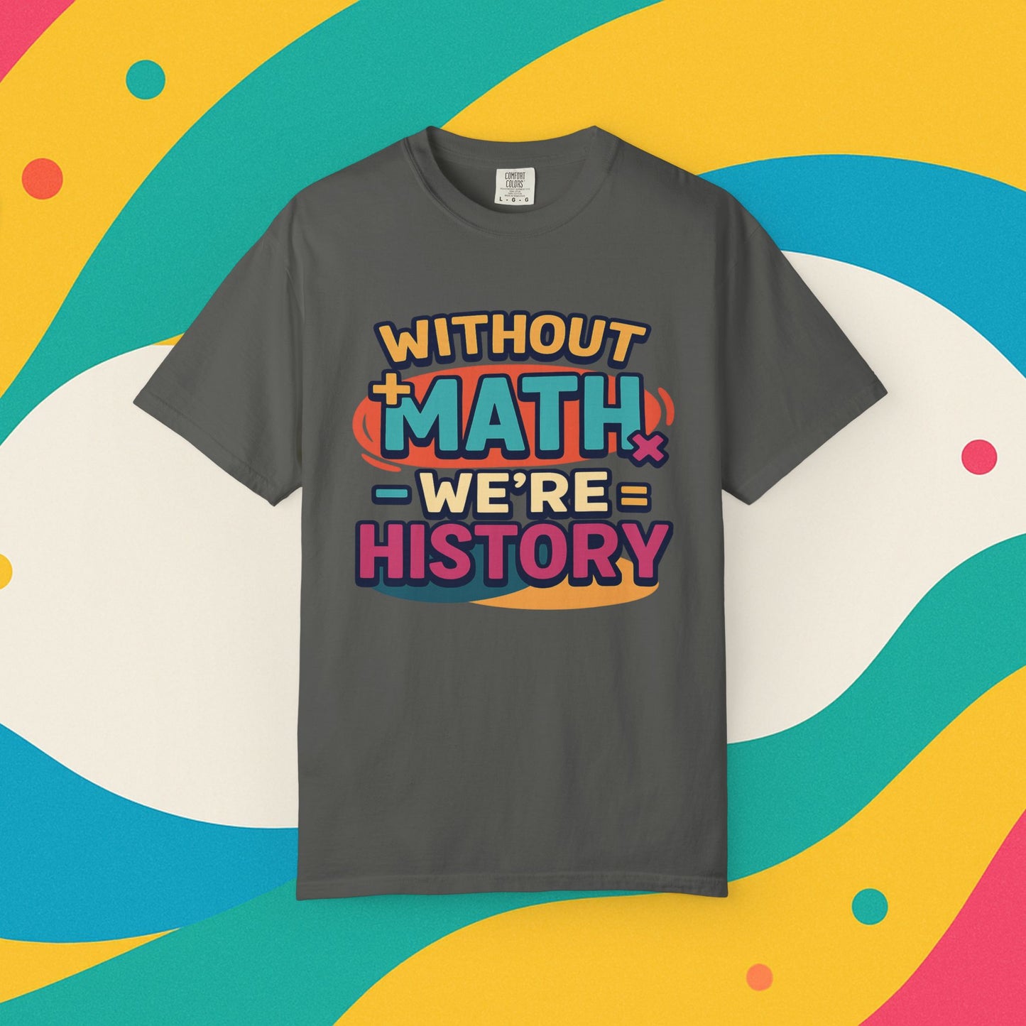 Math Lover Unisex Garment-Dyed T-shirt - without math we are history