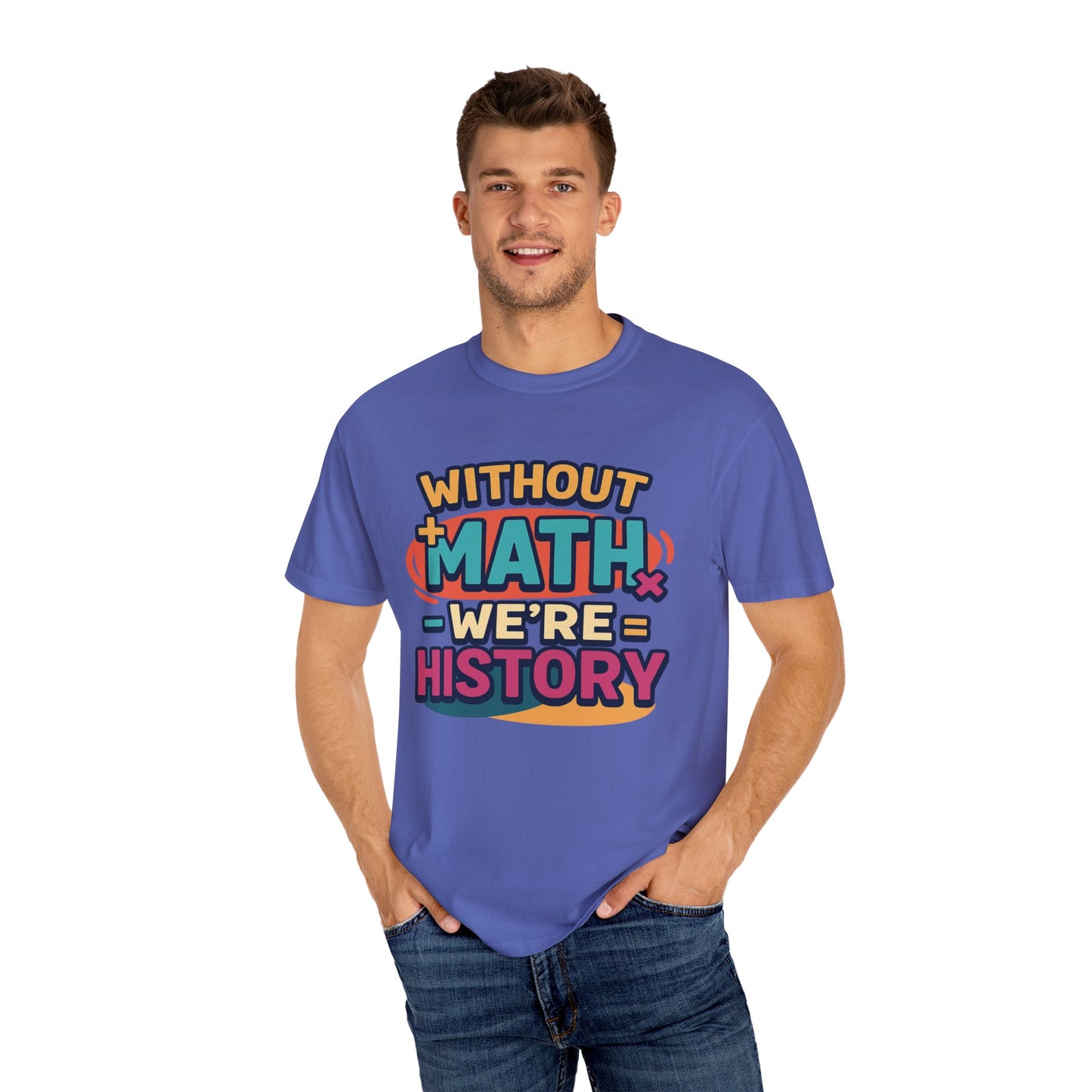 Math Lover Unisex Garment-Dyed T-shirt - without math we are history