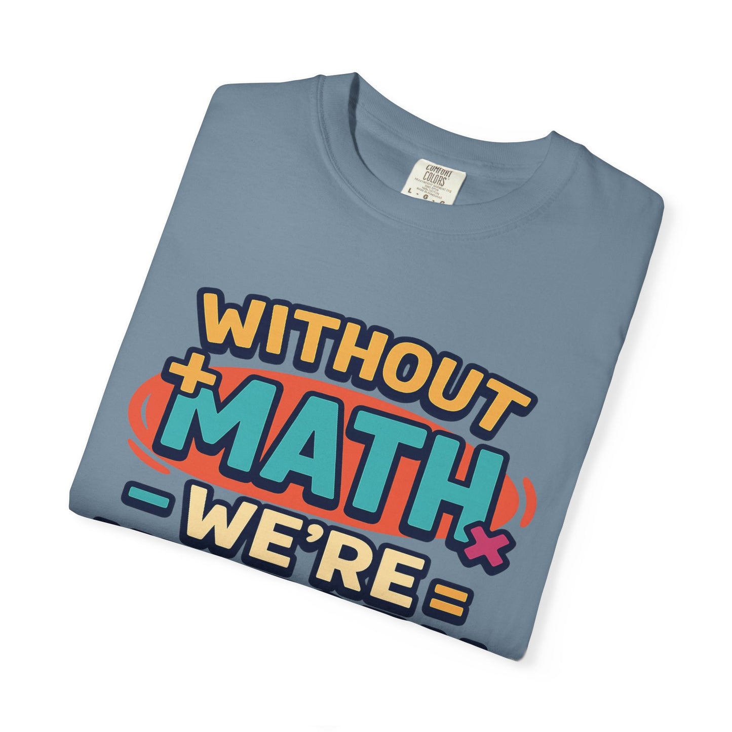 Math Lover Unisex Garment-Dyed T-shirt - without math we are history