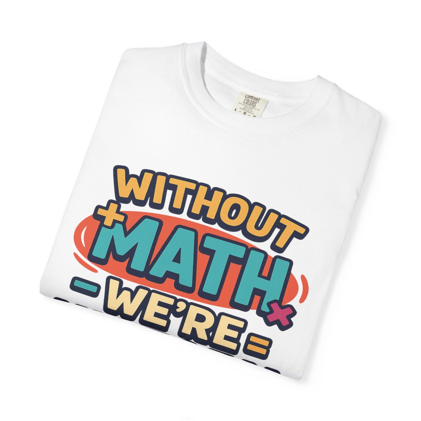 Math Lover Unisex Garment-Dyed T-shirt - without math we are history