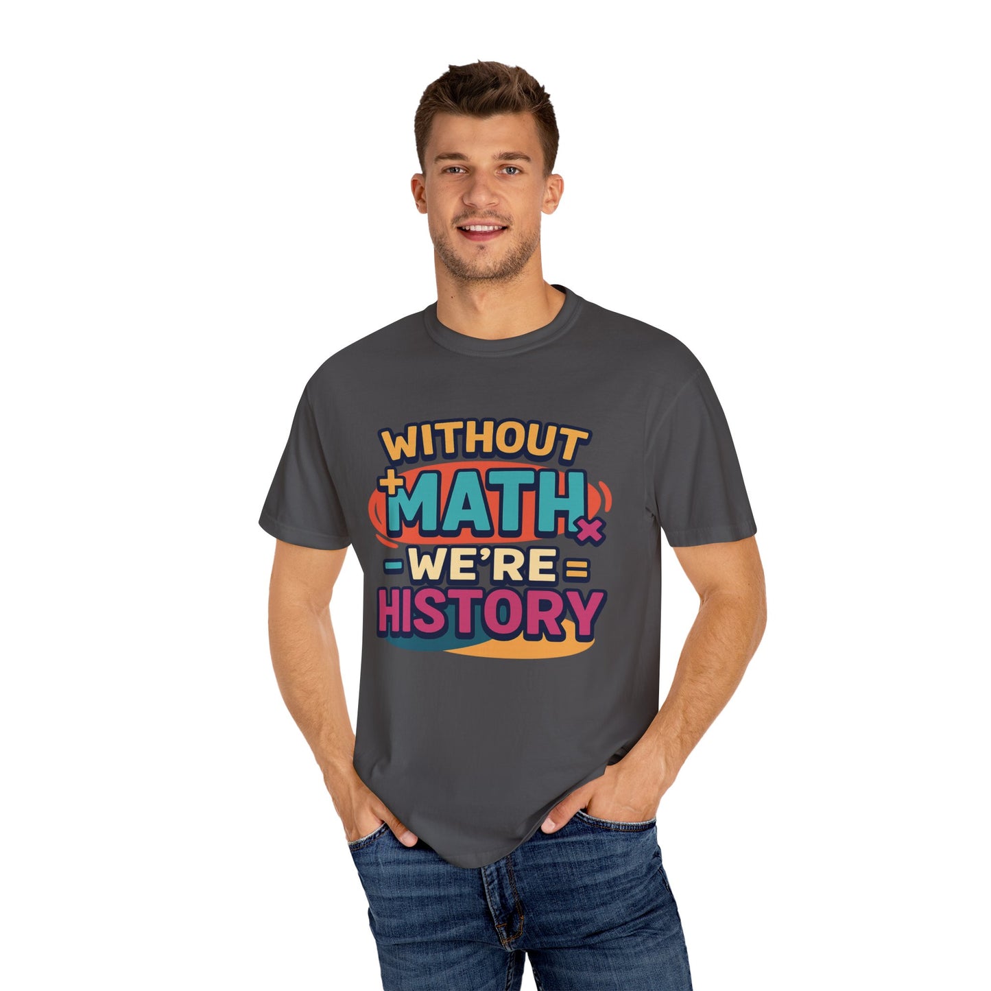 Math Lover Unisex Garment-Dyed T-shirt - without math we are history