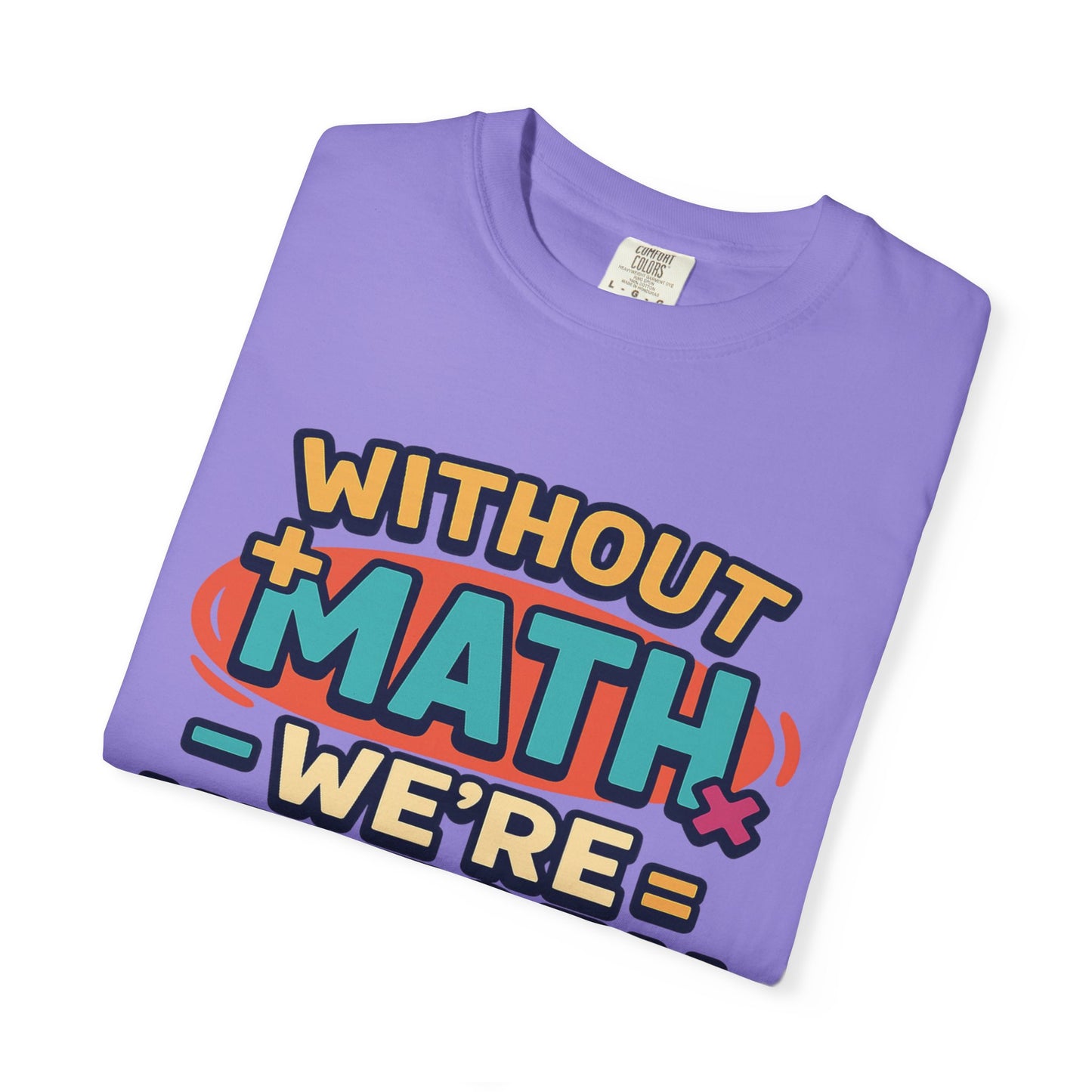 Math Lover Unisex Garment-Dyed T-shirt - without math we are history