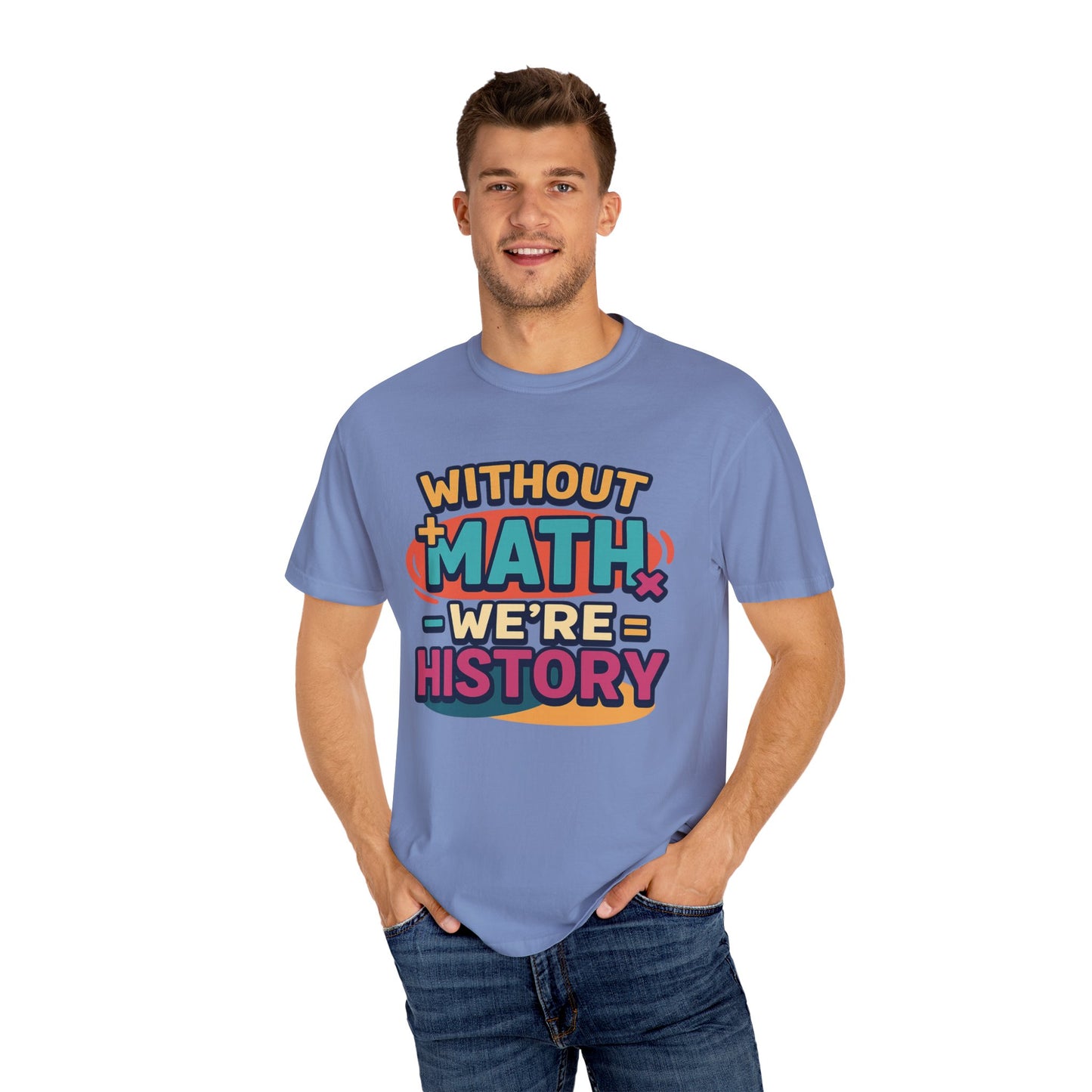 Math Lover Unisex Garment-Dyed T-shirt - without math we are history