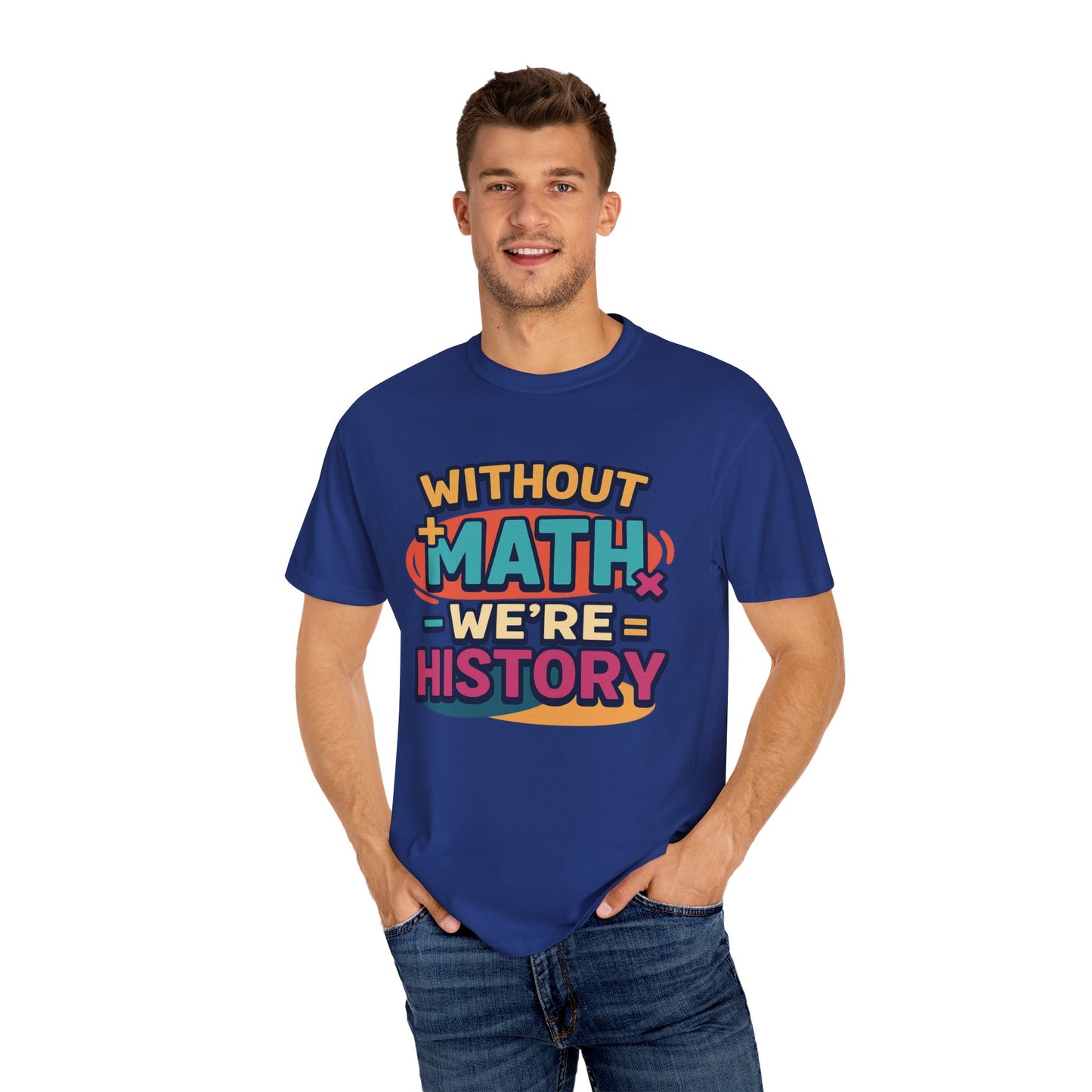 Math Lover Unisex Garment-Dyed T-shirt - without math we are history