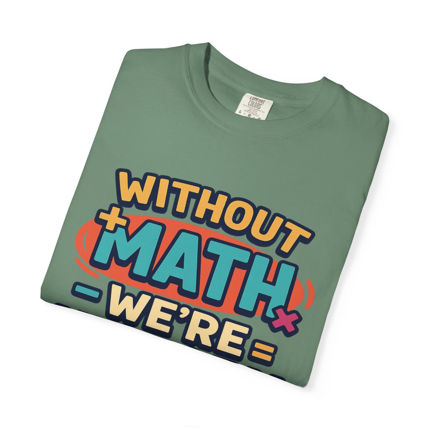 Math Lover Unisex Garment-Dyed T-shirt - without math we are history