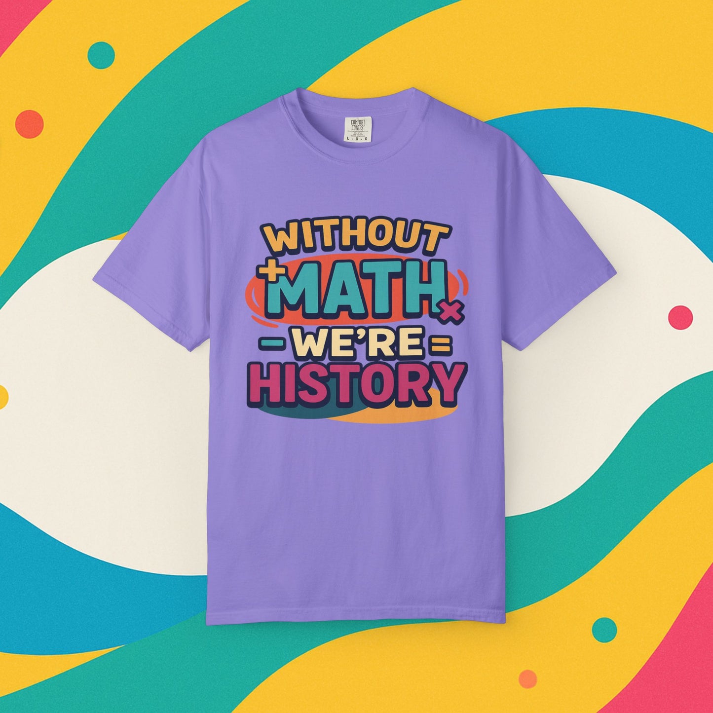 Math Lover Unisex Garment-Dyed T-shirt - without math we are history
