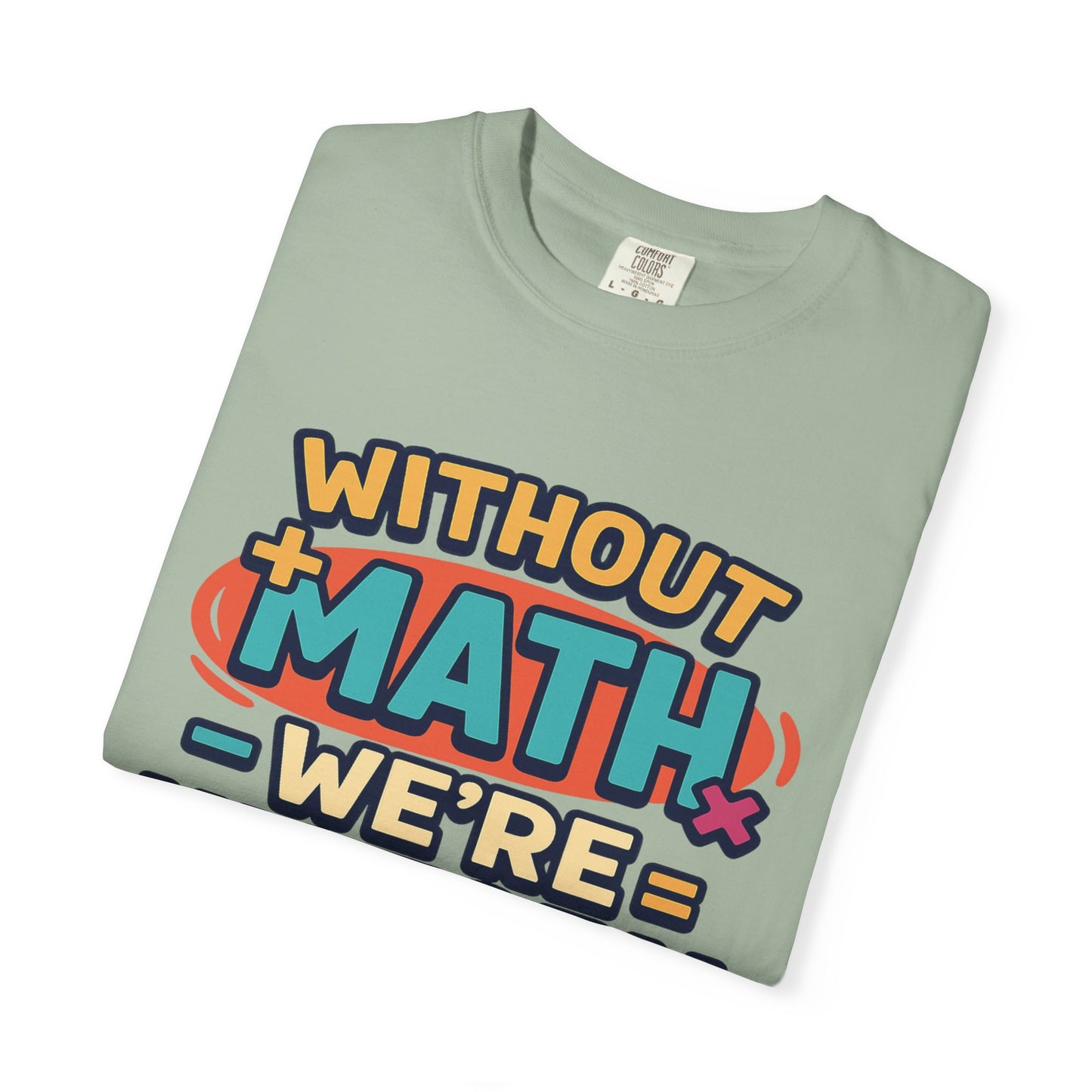 Math Lover Unisex Garment-Dyed T-shirt - without math we are history