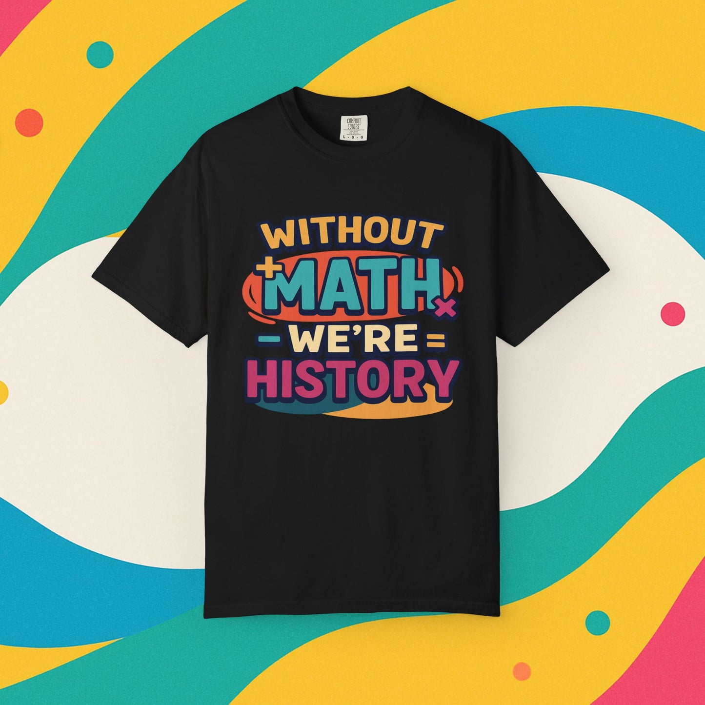 Math Lover Unisex Garment-Dyed T-shirt - without math we are history