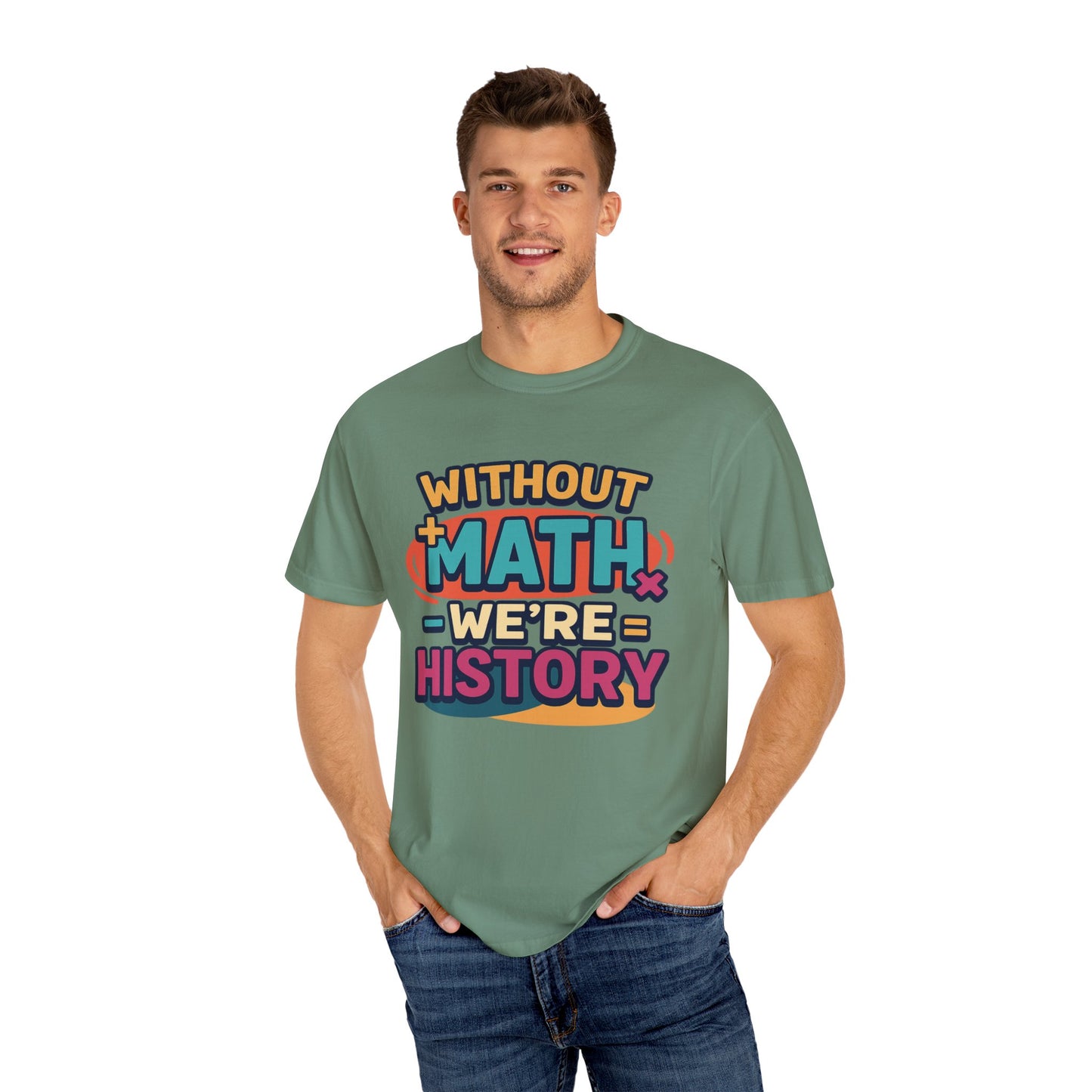 Math Lover Unisex Garment-Dyed T-shirt - without math we are history