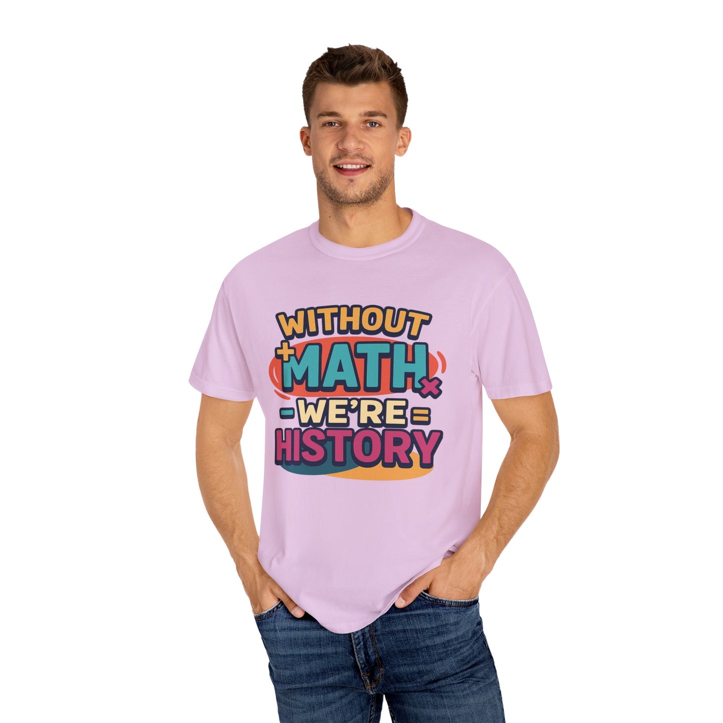 Math Lover Unisex Garment-Dyed T-shirt - without math we are history