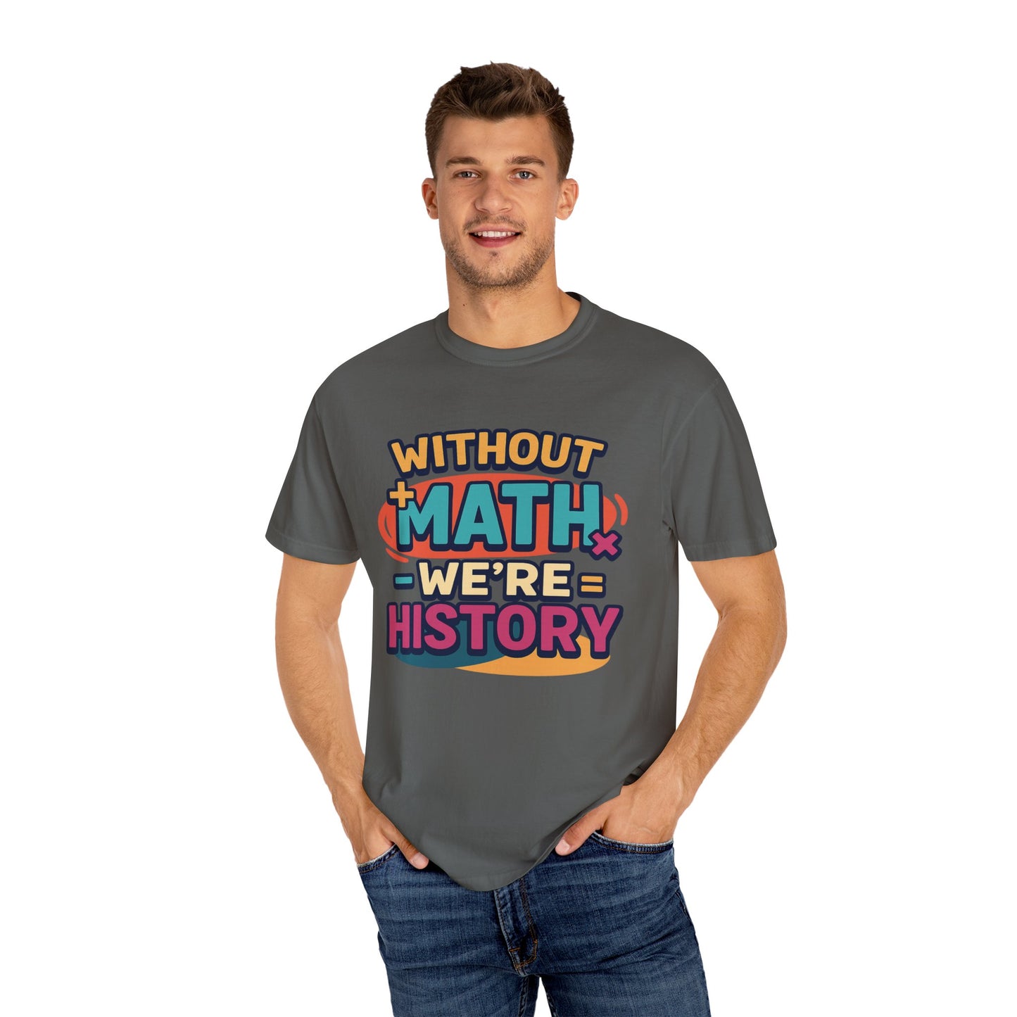 Math Lover Unisex Garment-Dyed T-shirt - without math we are history