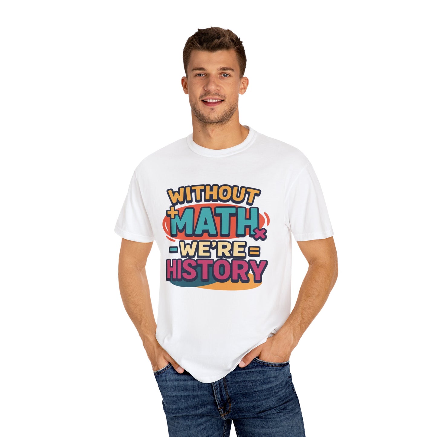 Math Lover Unisex Garment-Dyed T-shirt - without math we are history