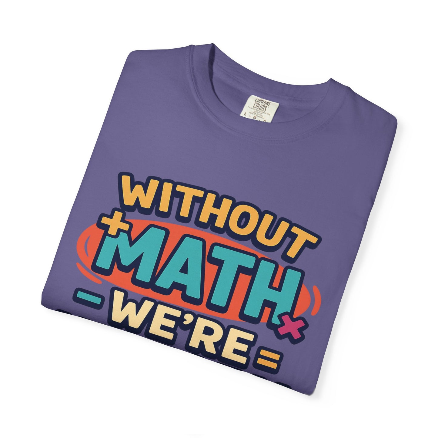 Math Lover Unisex Garment-Dyed T-shirt - without math we are history