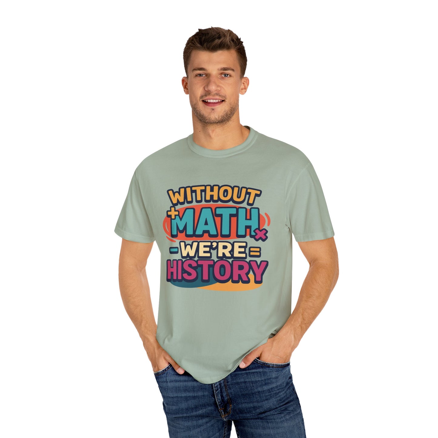 Math Lover Unisex Garment-Dyed T-shirt - without math we are history