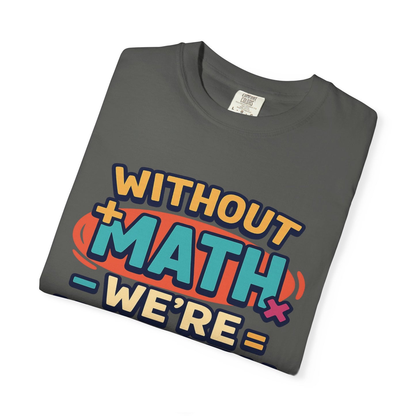 Math Lover Unisex Garment-Dyed T-shirt - without math we are history