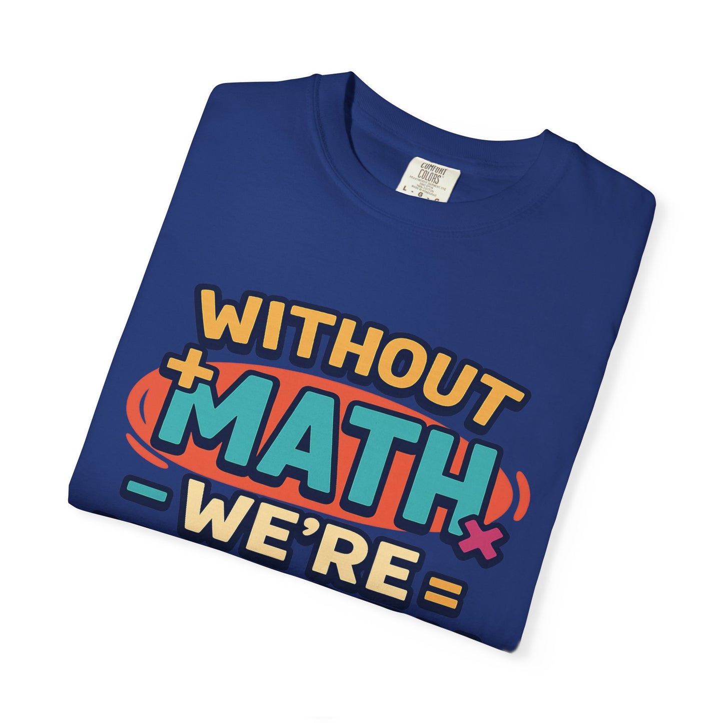 Math Lover Unisex Garment-Dyed T-shirt - without math we are history