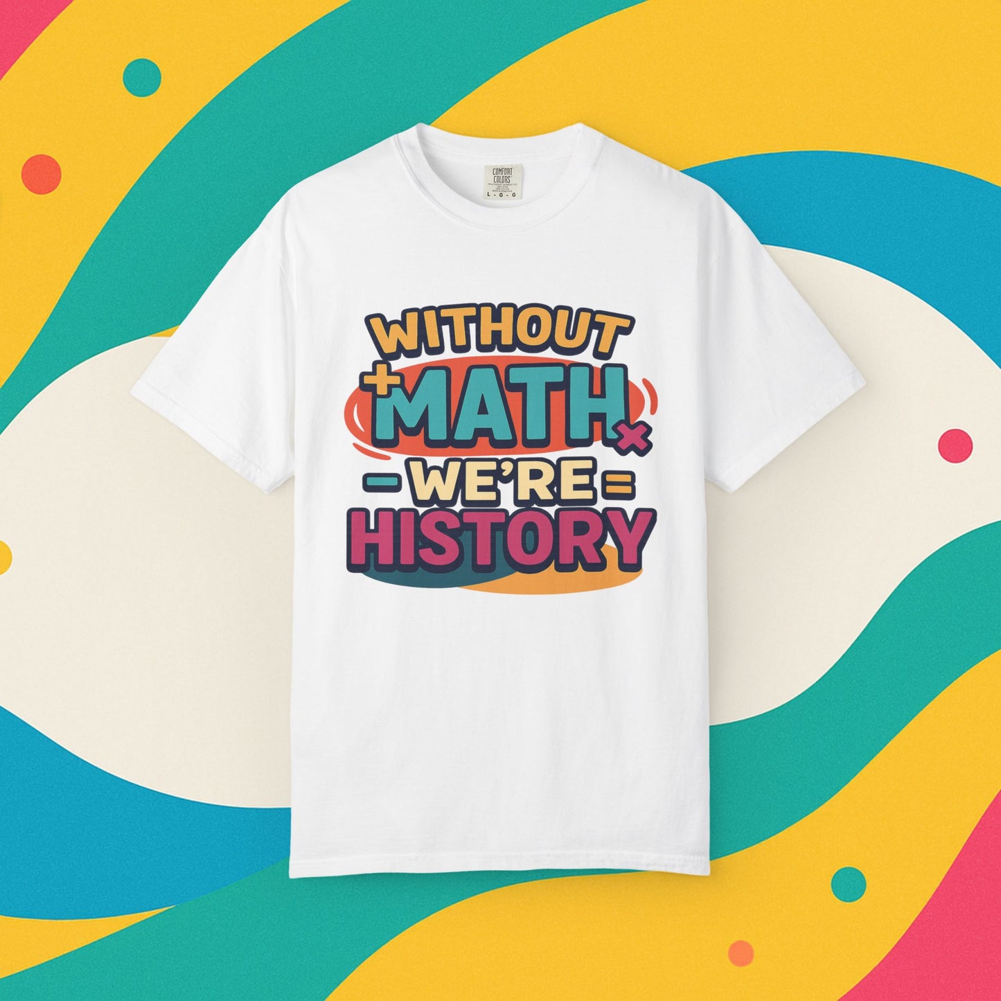 Math Lover Unisex Garment-Dyed T-shirt - without math we are history