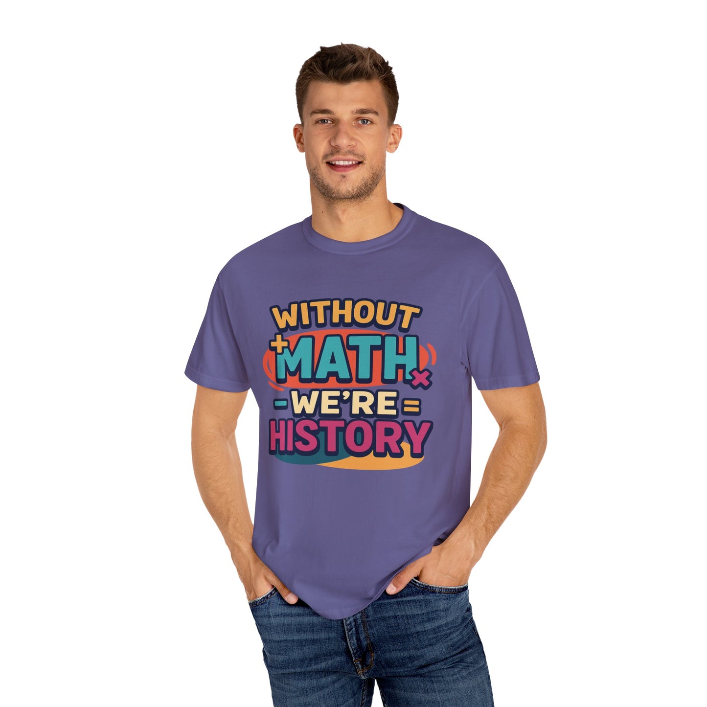 Math Lover Unisex Garment-Dyed T-shirt - without math we are history