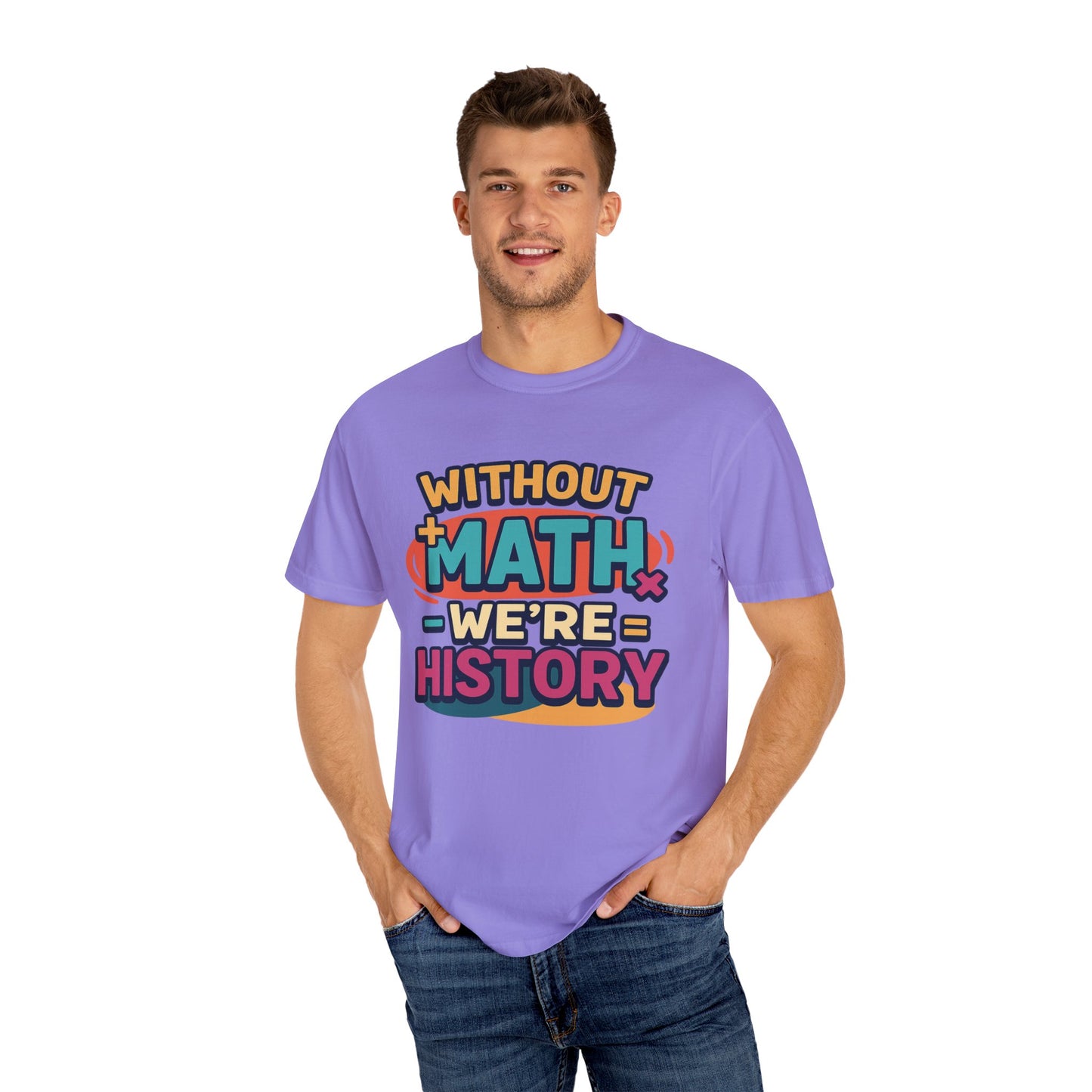 Math Lover Unisex Garment-Dyed T-shirt - without math we are history