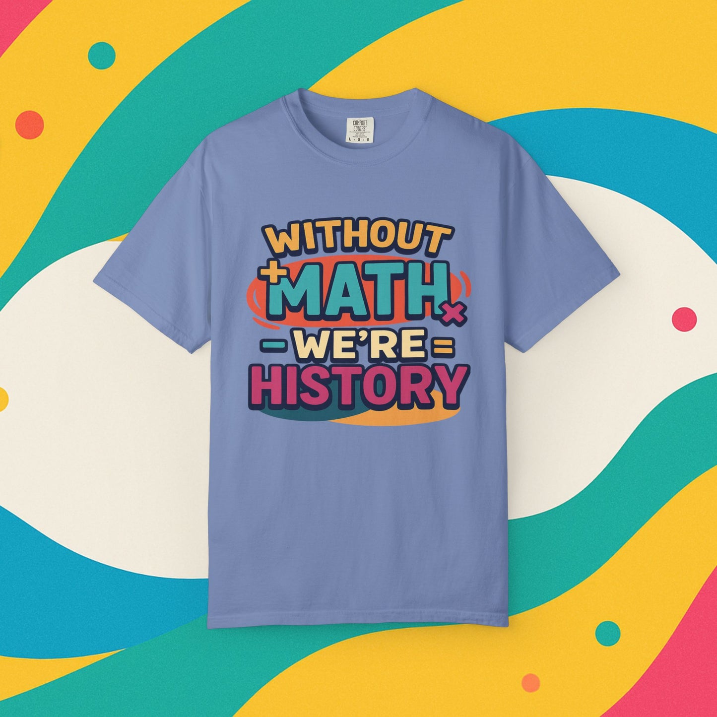 Math Lover Unisex Garment-Dyed T-shirt - without math we are history