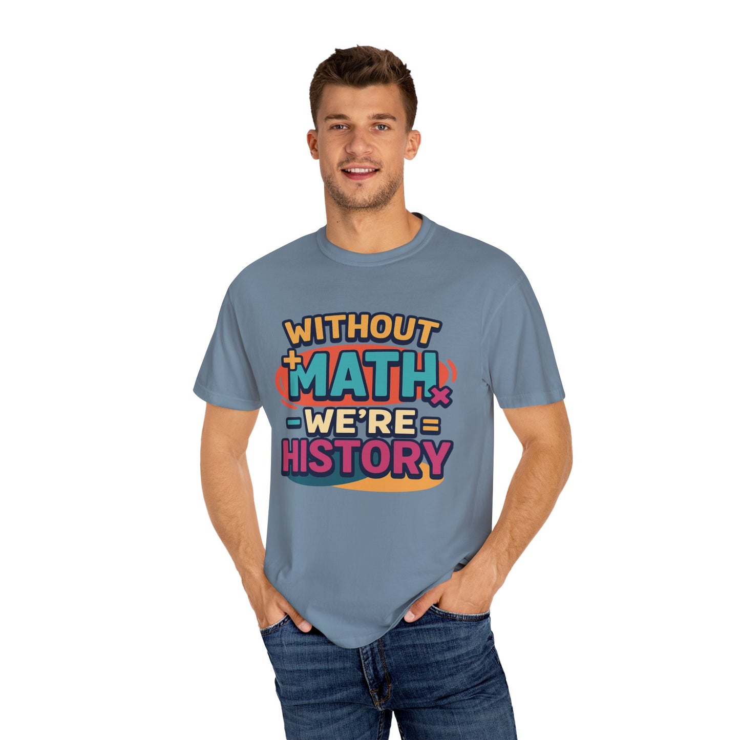 Math Lover Unisex Garment-Dyed T-shirt - without math we are history