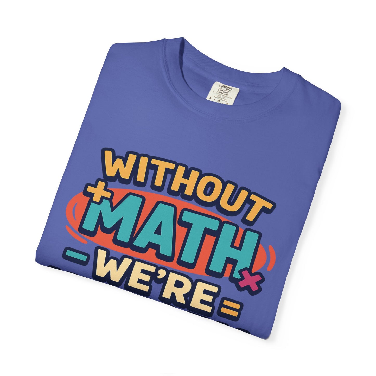 Math Lover Unisex Garment-Dyed T-shirt - without math we are history